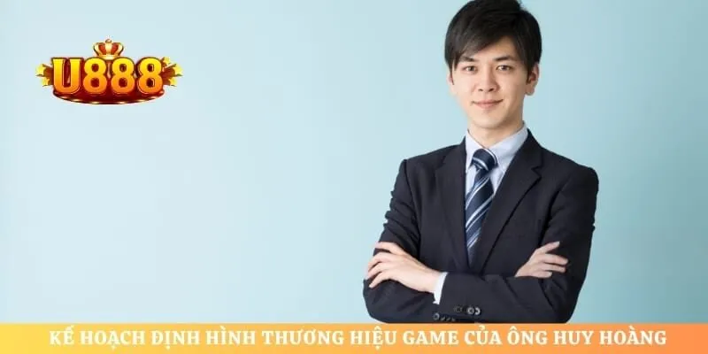 Kế hoạch định hình thương hiệu game của ông Huy Hoàng