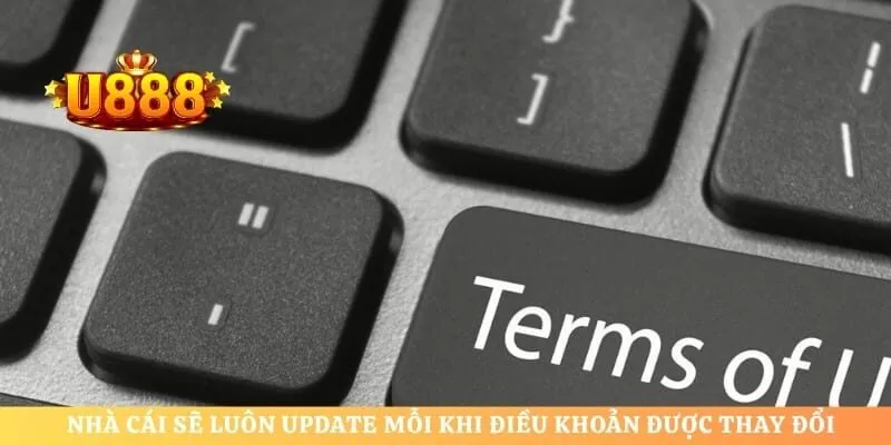 Nhà cái sẽ luôn update mỗi khi điều khoản được thay đổi