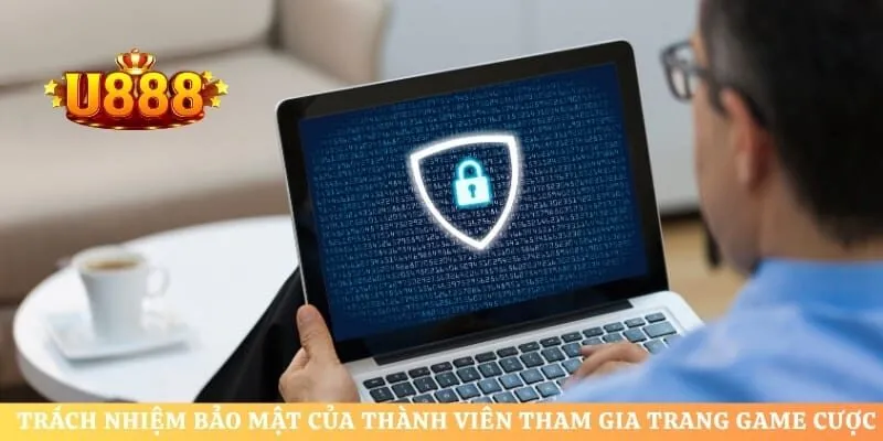 Trách nhiệm bảo mật của thành viên tham gia trang game cược